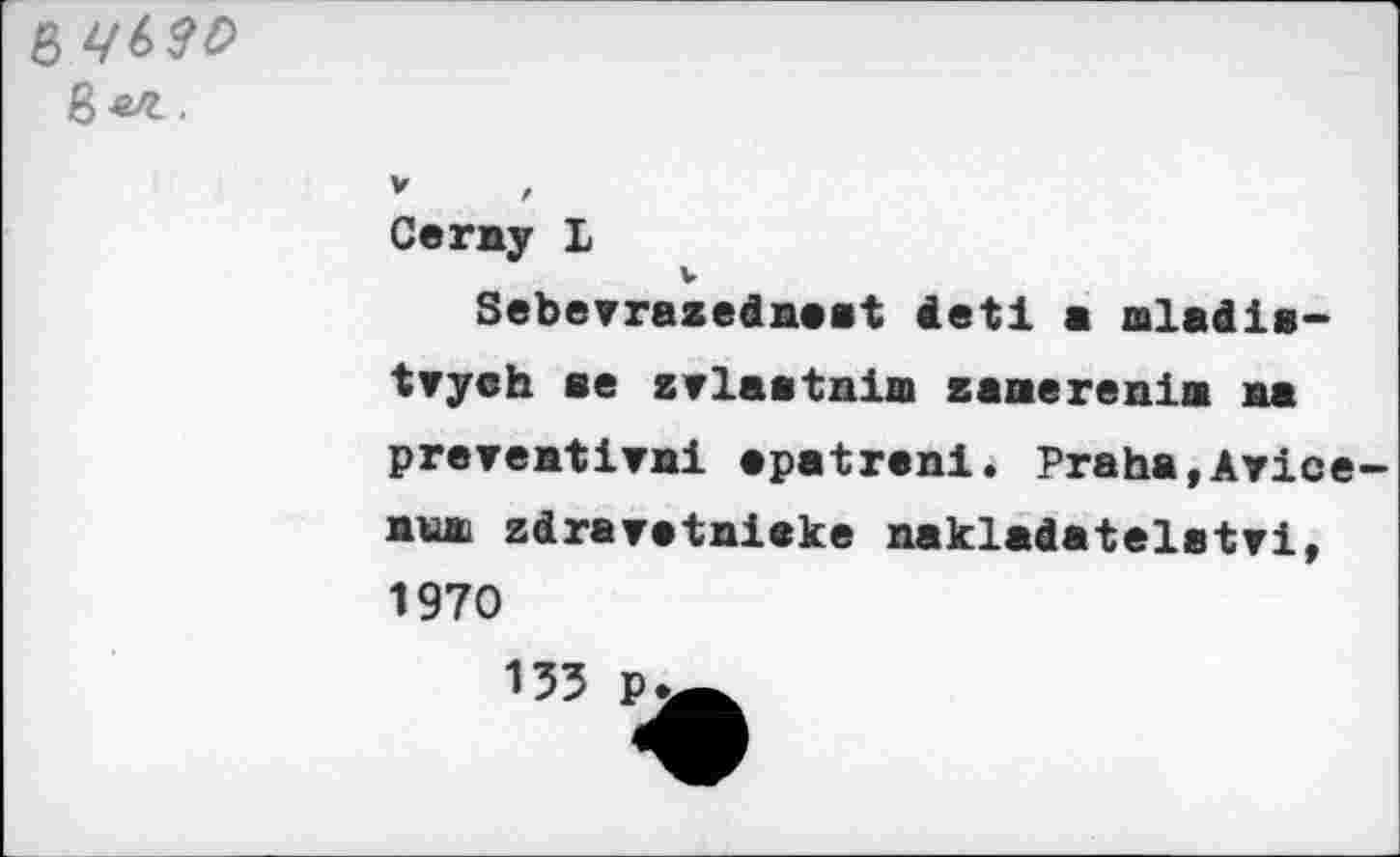 ﻿В 4690 ß-e/г .
V , Cerny L Sebevrazedneat ieti a mladia-tyych se zvlaatnim zaaerenim na preyeatiyai epatrani. Praha,Ayice-awu zdrayetnieke nakladatelatyi, 1970
153 p